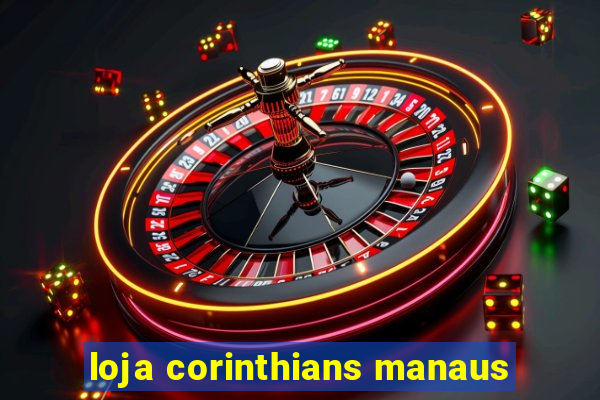 loja corinthians manaus